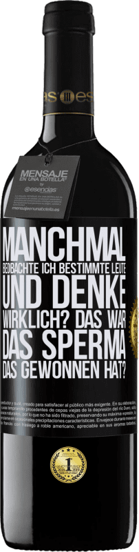 39,95 € Kostenloser Versand | Rotwein RED Ausgabe MBE Reserve Manchmal beobachte ich Leute und denke: Im Ernst? Das war das Sperma, das gewonnen hat? Schwarzes Etikett. Anpassbares Etikett Reserve 12 Monate Ernte 2016 Tempranillo