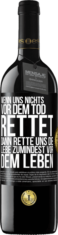 39,95 € Kostenloser Versand | Rotwein RED Ausgabe MBE Reserve Wenn uns nichts vor dem Tod rettet, dann rette uns die Liebe zumindest vor dem Leben Schwarzes Etikett. Anpassbares Etikett Reserve 12 Monate Ernte 2015 Tempranillo