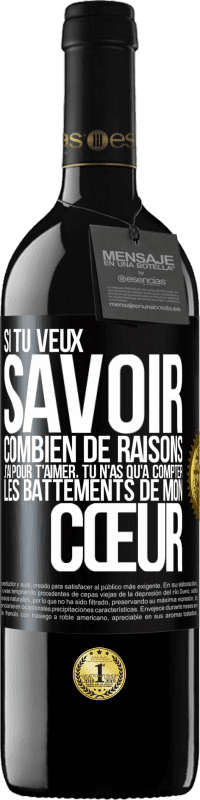 39,95 € Envoi gratuit | Vin rouge Édition RED MBE Réserve Si tu veux savoir combien de raisons j'ai pour t'aimer, tu n'as qu'à compter les battements de mon cœur Étiquette Noire. Étiquette personnalisable Réserve 12 Mois Récolte 2015 Tempranillo