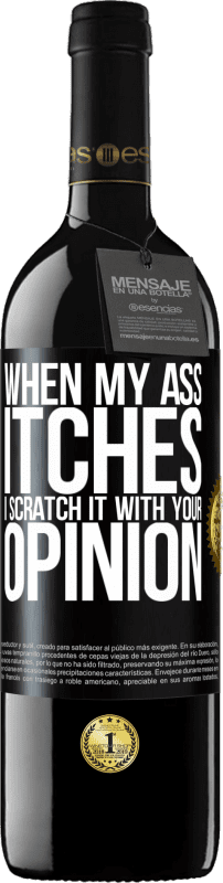 39,95 € Free Shipping | Red Wine RED Edition MBE Reserve When my ass itches, I scratch it with your opinion Black Label. Customizable label Reserve 12 Months Harvest 2014 Tempranillo