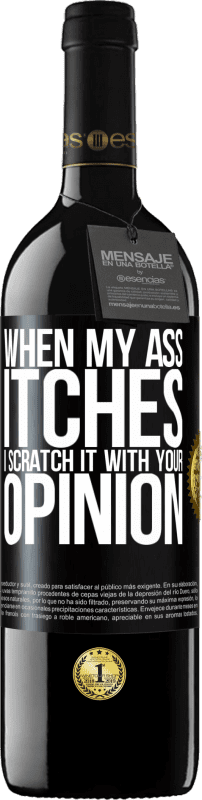 39,95 € Free Shipping | Red Wine RED Edition MBE Reserve When my ass itches, I scratch it with your opinion Black Label. Customizable label Reserve 12 Months Harvest 2015 Tempranillo