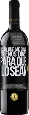 39,95 € Envío gratis | Vino Tinto Edición RED MBE Reserva Basta que me digas Buenos días, para que lo sean Etiqueta Negra. Etiqueta personalizable Reserva 12 Meses Cosecha 2016 Tempranillo