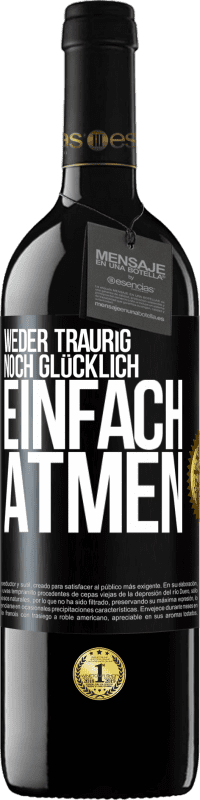 39,95 € Kostenloser Versand | Rotwein RED Ausgabe MBE Reserve Weder traurig. noch glücklich. Einfach atmen Schwarzes Etikett. Anpassbares Etikett Reserve 12 Monate Ernte 2015 Tempranillo