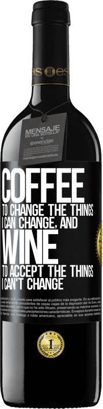 39,95 € Free Shipping | Red Wine RED Edition MBE Reserve COFFEE to change the things I can change, and WINE to accept the things I can't change Black Label. Customizable label Reserve 12 Months Harvest 2014 Tempranillo