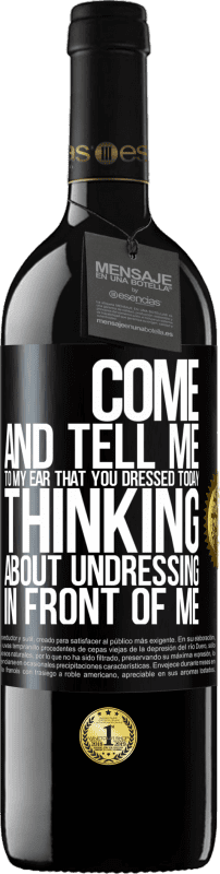 39,95 € Free Shipping | Red Wine RED Edition MBE Reserve Come and tell me in your ear that you dressed today thinking about undressing in front of me Black Label. Customizable label Reserve 12 Months Harvest 2015 Tempranillo