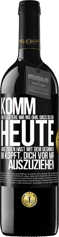 39,95 € Kostenloser Versand | Rotwein RED Ausgabe MBE Reserve Komm und flüstere mir ins Ohr, dass du dich heute angezogen hast mit dem Gedanken im Kopft, dich vor mir auszuziehen Schwarzes Etikett. Anpassbares Etikett Reserve 12 Monate Ernte 2015 Tempranillo