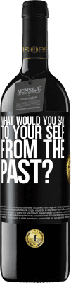 39,95 € Free Shipping | Red Wine RED Edition MBE Reserve what would you say to your self from the past? Black Label. Customizable label Reserve 12 Months Harvest 2016 Tempranillo