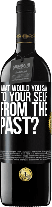 39,95 € Free Shipping | Red Wine RED Edition MBE Reserve what would you say to your self from the past? Black Label. Customizable label Reserve 12 Months Harvest 2016 Tempranillo