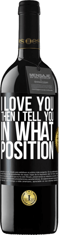 39,95 € Free Shipping | Red Wine RED Edition MBE Reserve I love you Then I tell you in what position Black Label. Customizable label Reserve 12 Months Harvest 2015 Tempranillo