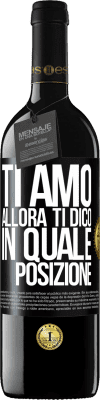 39,95 € Spedizione Gratuita | Vino rosso Edizione RED MBE Riserva Ti amo Allora ti dico in quale posizione Etichetta Nera. Etichetta personalizzabile Riserva 12 Mesi Raccogliere 2014 Tempranillo