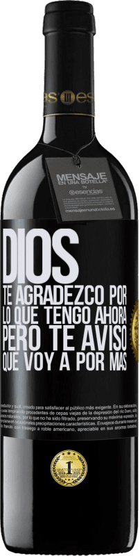 39,95 € Envío gratis | Vino Tinto Edición RED MBE Reserva Dios, te agradezco por lo que tengo ahora, pero te aviso que voy a por más Etiqueta Negra. Etiqueta personalizable Reserva 12 Meses Cosecha 2015 Tempranillo