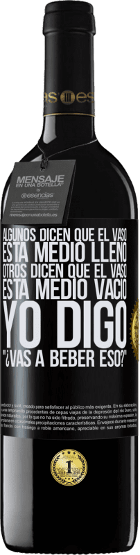 39,95 € Envío gratis | Vino Tinto Edición RED MBE Reserva Algunos dicen que el vaso está medio lleno, otros dicen que el vaso está medio vacío. Yo digo ¿vas a beber eso? Etiqueta Negra. Etiqueta personalizable Reserva 12 Meses Cosecha 2015 Tempranillo