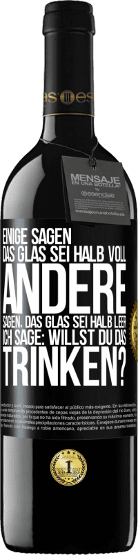 39,95 € Kostenloser Versand | Rotwein RED Ausgabe MBE Reserve Einige sagen, das Glas sei halb voll, andere sagen, das Glas sei halb leer. Ich sage: Willst du das trinken? Schwarzes Etikett. Anpassbares Etikett Reserve 12 Monate Ernte 2015 Tempranillo