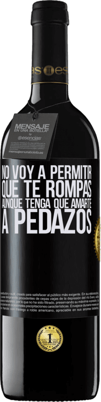 39,95 € Envío gratis | Vino Tinto Edición RED MBE Reserva No voy a permitir que te rompas, aunque tenga que amarte a pedazos Etiqueta Negra. Etiqueta personalizable Reserva 12 Meses Cosecha 2015 Tempranillo