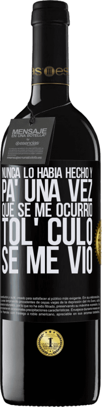 39,95 € Envío gratis | Vino Tinto Edición RED MBE Reserva Nunca lo había hecho y para una vez que se me ocurrió todo el culo se me vio Etiqueta Negra. Etiqueta personalizable Reserva 12 Meses Cosecha 2015 Tempranillo