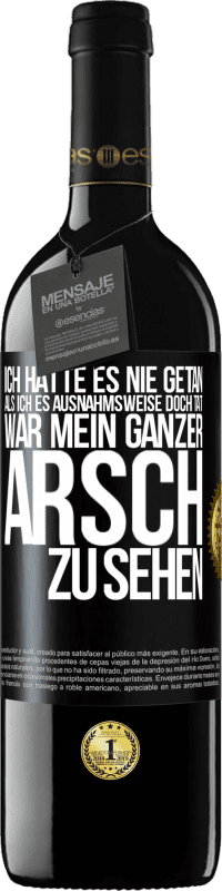 39,95 € Kostenloser Versand | Rotwein RED Ausgabe MBE Reserve Ich hatte es nie getan, als ich es ausnahmsweise doch tat, war mein ganzer Arsch zu sehen Schwarzes Etikett. Anpassbares Etikett Reserve 12 Monate Ernte 2015 Tempranillo