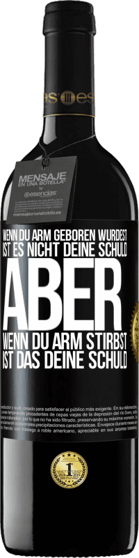 39,95 € Kostenloser Versand | Rotwein RED Ausgabe MBE Reserve Wenn du arm geboren wurdest, ist es nicht deine Schuld. Aber wenn du arm stirbst, ist das deine Schuld Schwarzes Etikett. Anpassbares Etikett Reserve 12 Monate Ernte 2015 Tempranillo