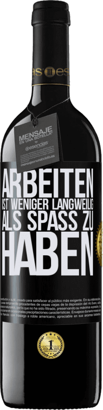 39,95 € Kostenloser Versand | Rotwein RED Ausgabe MBE Reserve Arbeiten ist weniger langweilig als Spaß zu haben Schwarzes Etikett. Anpassbares Etikett Reserve 12 Monate Ernte 2015 Tempranillo