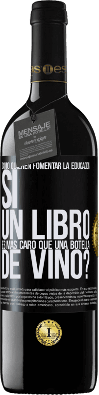 39,95 € Envío gratis | Vino Tinto Edición RED MBE Reserva Cómo quieren fomentar la educación si un libro es más caro que una botella de vino Etiqueta Negra. Etiqueta personalizable Reserva 12 Meses Cosecha 2015 Tempranillo