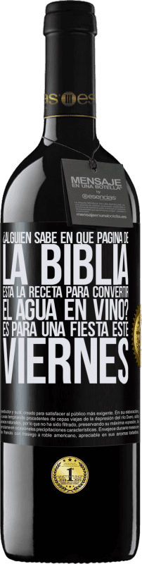 39,95 € Envío gratis | Vino Tinto Edición RED MBE Reserva ¿Alguien sabe en qué página de la Biblia está la receta para convertir el agua en vino? Es para una fiesta este viernes Etiqueta Negra. Etiqueta personalizable Reserva 12 Meses Cosecha 2015 Tempranillo