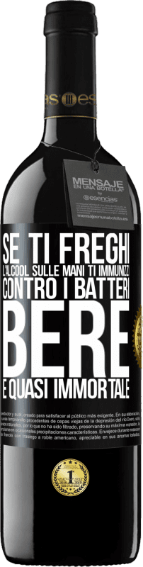 39,95 € Spedizione Gratuita | Vino rosso Edizione RED MBE Riserva Se ti freghi l'alcool sulle mani ti immunizzi contro i batteri, bere è quasi immortale Etichetta Nera. Etichetta personalizzabile Riserva 12 Mesi Raccogliere 2015 Tempranillo