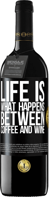 39,95 € Free Shipping | Red Wine RED Edition MBE Reserve Life is what happens between coffee and wine Black Label. Customizable label Reserve 12 Months Harvest 2016 Tempranillo
