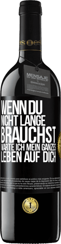 39,95 € Kostenloser Versand | Rotwein RED Ausgabe MBE Reserve Wenn du nicht lange brauchst, warte ich mein ganzes Leben auf dich Schwarzes Etikett. Anpassbares Etikett Reserve 12 Monate Ernte 2015 Tempranillo