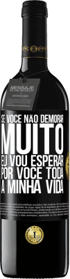39,95 € Envio grátis | Vinho tinto Edição RED MBE Reserva Se você não demorar muito, eu vou esperar por você toda a minha vida Etiqueta Preta. Etiqueta personalizável Reserva 12 Meses Colheita 2016 Tempranillo