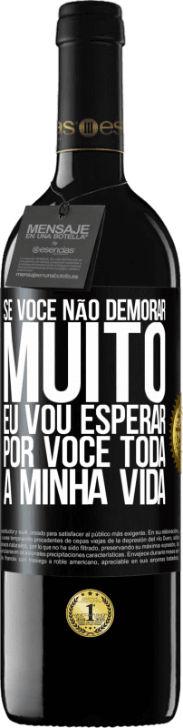39,95 € Envio grátis | Vinho tinto Edição RED MBE Reserva Se você não demorar muito, eu vou esperar por você toda a minha vida Etiqueta Preta. Etiqueta personalizável Reserva 12 Meses Colheita 2016 Tempranillo