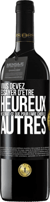 39,95 € Envoi gratuit | Vin rouge Édition RED MBE Réserve Vous devez essayer d'être heureux ne serait-ce que pour faire chier les autres Étiquette Noire. Étiquette personnalisable Réserve 12 Mois Récolte 2014 Tempranillo