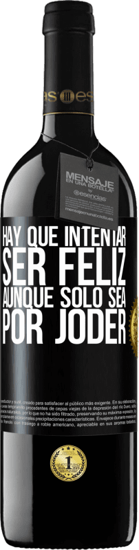 39,95 € Envío gratis | Vino Tinto Edición RED MBE Reserva Hay que intentar ser feliz, aunque sólo sea por joder Etiqueta Negra. Etiqueta personalizable Reserva 12 Meses Cosecha 2015 Tempranillo