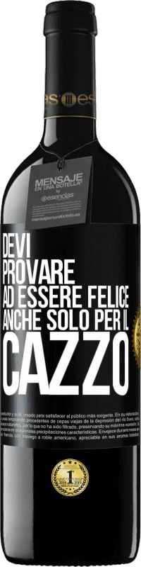 39,95 € Spedizione Gratuita | Vino rosso Edizione RED MBE Riserva Devi provare ad essere felice, anche solo per il cazzo Etichetta Nera. Etichetta personalizzabile Riserva 12 Mesi Raccogliere 2015 Tempranillo