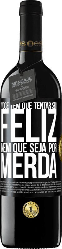 39,95 € Envio grátis | Vinho tinto Edição RED MBE Reserva Você tem que tentar ser feliz, nem que seja por merda Etiqueta Preta. Etiqueta personalizável Reserva 12 Meses Colheita 2015 Tempranillo