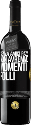 39,95 € Spedizione Gratuita | Vino rosso Edizione RED MBE Riserva Senza amici pazzi, non avremmo momenti folli Etichetta Nera. Etichetta personalizzabile Riserva 12 Mesi Raccogliere 2015 Tempranillo