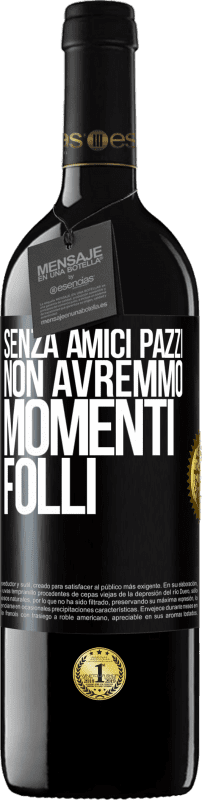 39,95 € Spedizione Gratuita | Vino rosso Edizione RED MBE Riserva Senza amici pazzi, non avremmo momenti folli Etichetta Nera. Etichetta personalizzabile Riserva 12 Mesi Raccogliere 2015 Tempranillo