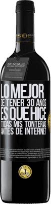 39,95 € Envío gratis | Vino Tinto Edición RED MBE Reserva Lo mejor de tener 30 años es que hice todas mis tonterías antes de Internet Etiqueta Negra. Etiqueta personalizable Reserva 12 Meses Cosecha 2015 Tempranillo