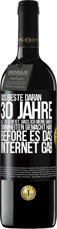 39,95 € Kostenloser Versand | Rotwein RED Ausgabe MBE Reserve Das Beste daran 30 Jahre alt zu sein ist, dass ich meine ganzen Dummheiten gemacht habe, before es das Internet gab Schwarzes Etikett. Anpassbares Etikett Reserve 12 Monate Ernte 2015 Tempranillo