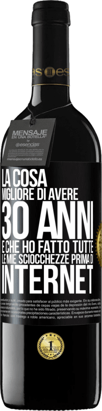 39,95 € Spedizione Gratuita | Vino rosso Edizione RED MBE Riserva La cosa migliore di avere 30 anni è che ho fatto tutte le mie sciocchezze prima di Internet Etichetta Nera. Etichetta personalizzabile Riserva 12 Mesi Raccogliere 2015 Tempranillo