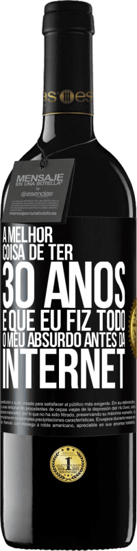 39,95 € Envio grátis | Vinho tinto Edição RED MBE Reserva A melhor coisa de ter 30 anos é que eu fiz todo o meu absurdo antes da Internet Etiqueta Preta. Etiqueta personalizável Reserva 12 Meses Colheita 2015 Tempranillo