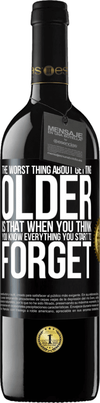 39,95 € Free Shipping | Red Wine RED Edition MBE Reserve The worst thing about getting older is that when you think you know everything, you start to forget Black Label. Customizable label Reserve 12 Months Harvest 2015 Tempranillo