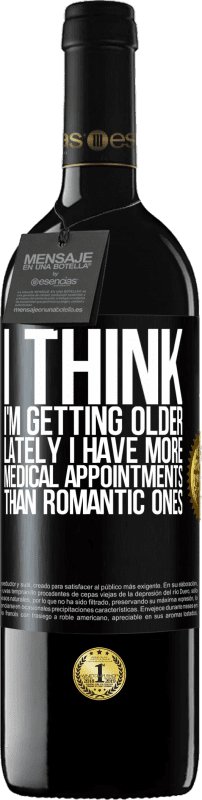 39,95 € Free Shipping | Red Wine RED Edition MBE Reserve I think I'm getting older. Lately I have more medical appointments than romantic ones Black Label. Customizable label Reserve 12 Months Harvest 2016 Tempranillo