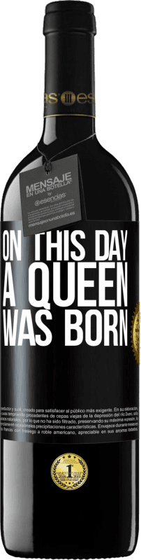 39,95 € Free Shipping | Red Wine RED Edition MBE Reserve On this day a queen was born Black Label. Customizable label Reserve 12 Months Harvest 2014 Tempranillo