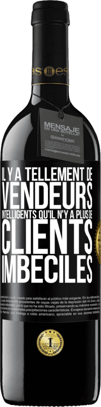 39,95 € Envoi gratuit | Vin rouge Édition RED MBE Réserve Il y a tellement de vendeurs intelligents qu'il n'y a plus de clients imbéciles Étiquette Noire. Étiquette personnalisable Réserve 12 Mois Récolte 2015 Tempranillo