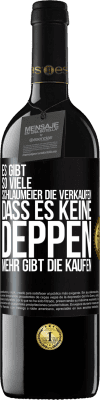 39,95 € Kostenloser Versand | Rotwein RED Ausgabe MBE Reserve Es gibt so viele Schlaumeier, die verkaufen, dass es keine Deppen mehr gibt, die kaufen. Schwarzes Etikett. Anpassbares Etikett Reserve 12 Monate Ernte 2014 Tempranillo