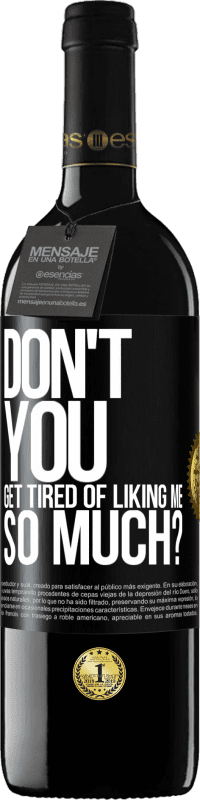 39,95 € Free Shipping | Red Wine RED Edition MBE Reserve Don't you get tired of liking me so much? Black Label. Customizable label Reserve 12 Months Harvest 2014 Tempranillo