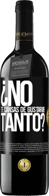 39,95 € Envío gratis | Vino Tinto Edición RED MBE Reserva ¿No te cansas de gustarme tanto? Etiqueta Negra. Etiqueta personalizable Reserva 12 Meses Cosecha 2014 Tempranillo