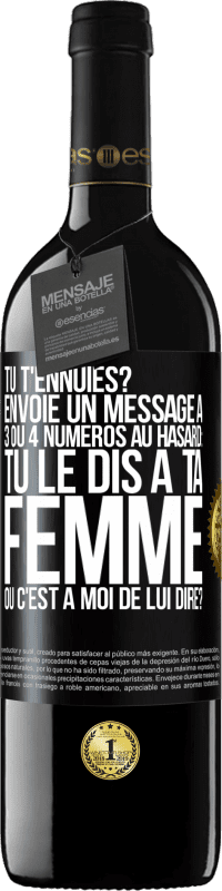 39,95 € Envoi gratuit | Vin rouge Édition RED MBE Réserve Tu t'ennuies? Envoie un message à 3 ou 4 numéros au hasard: tu le dis à ta femme ou c'est à moi de lui dire? Étiquette Noire. Étiquette personnalisable Réserve 12 Mois Récolte 2014 Tempranillo