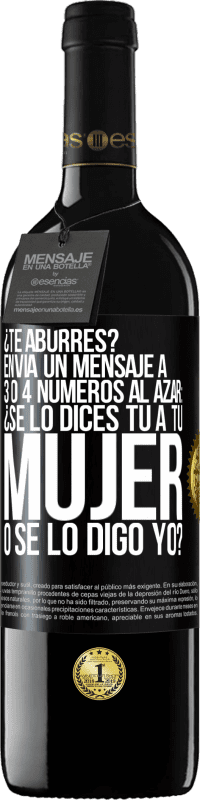 39,95 € Envío gratis | Vino Tinto Edición RED MBE Reserva ¿Te aburres? Envía un mensaje a 3 o 4 números al azar: ¿Se lo dices tú a tu mujer o se lo digo yo? Etiqueta Negra. Etiqueta personalizable Reserva 12 Meses Cosecha 2016 Tempranillo