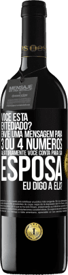 39,95 € Envio grátis | Vinho tinto Edição RED MBE Reserva Você está entediado Envie uma mensagem para 3 ou 4 números aleatoriamente: Você conta para sua esposa ou eu digo a ela? Etiqueta Preta. Etiqueta personalizável Reserva 12 Meses Colheita 2014 Tempranillo