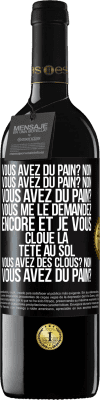 39,95 € Envoi gratuit | Vin rouge Édition RED MBE Réserve Vous avez du pain? Non. Vous avez du pain? Non. Vous avez du pain? Vous me le demandez encore et je vous cloue la tête au sol. V Étiquette Noire. Étiquette personnalisable Réserve 12 Mois Récolte 2015 Tempranillo